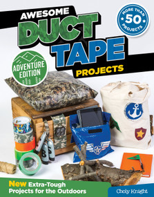 Awesome Duct Tape Projects, Adventure Edition (New Extra-Tough Projects for the Outdoors) by Choly Knight, 9781497200661