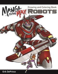 Manga to the Max Robots (Drawing and Coloring Book) by Erik DePrince, 9781497200784