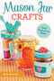 Mason Jar Crafts (Easy Projects to Make From Everyday Canning Jars) by Ana Araujo, 9781497200265