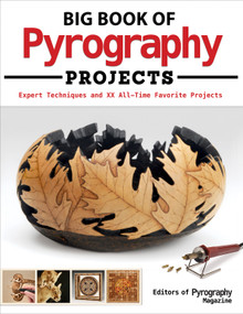 Big Book of Pyrography Projects (Expert Techniques and 23 All-Time Favorite Projects) by Editors of Pyrography Magazine, 9781565238886