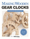 Making Wooden Gear Clocks (6 Cool Contraptions That Really Keep Time) by Editors of Scroll Saw Woodworking & Crafts, 9781565238893