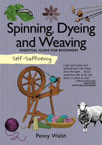Self-Sufficiency: Spinning, Dyeing and Weaving (Essential Guide for Beginners) by Penny Walsh, 9781504800389