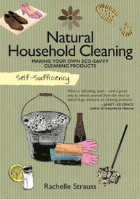 Self-Sufficiency: Natural Household Cleaning (Making Your Own Eco-Savvy Cleaning Products) by Rachelle Strauss, 9781504800310