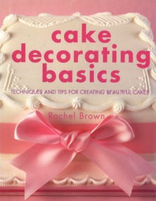 Cake Decorating Basics (Tehniques and Tips for Creating Beautiful Cakes) by Rachel Brown, 9781845375188