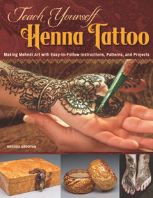 Teach Yourself Henna Tattoo (Making Mehndi Art with Easy-to-Follow Instructions, Patterns, and Projects) by Brenda Abdoyan, 9781497200708