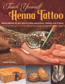 Teach Yourself Henna Tattoo (Making Mehndi Art with Easy-to-Follow Instructions, Patterns, and Projects) by Brenda Abdoyan, 9781497200708