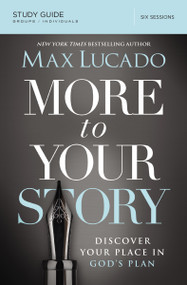 More to Your Story Bible Study Guide (Discover Your Place in God's Plan) by Max Lucado, 9780310083146
