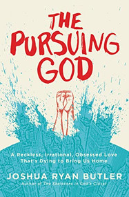 The Pursuing God (A Reckless, Irrational, Obsessed Love That's Dying to Bring Us Home) by Joshua Ryan Butler, 9780718021603