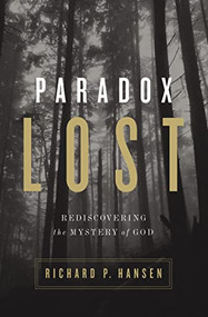 Paradox Lost (Rediscovering the Mystery of God) by Richard P. Hansen, 9780310518389