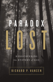 Paradox Lost (Rediscovering the Mystery of God) by Richard P. Hansen, 9780310518389