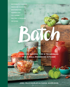 Batch (Over 200 Recipes, Tips and Techniques for a Well Preserved Kitchen: A Cookbook) by Joel MacCharles, Dana Harrison, 9780449016657