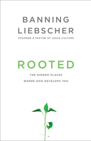 Rooted (The Hidden Places Where God Develops You) by Banning Liebscher, 9781601428400