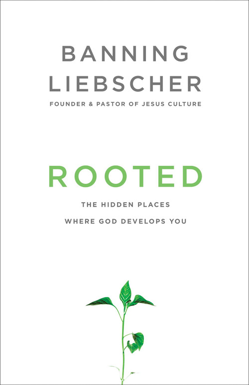 Rooted (The Hidden Places Where God Develops You) by Banning Liebscher, 9781601428400