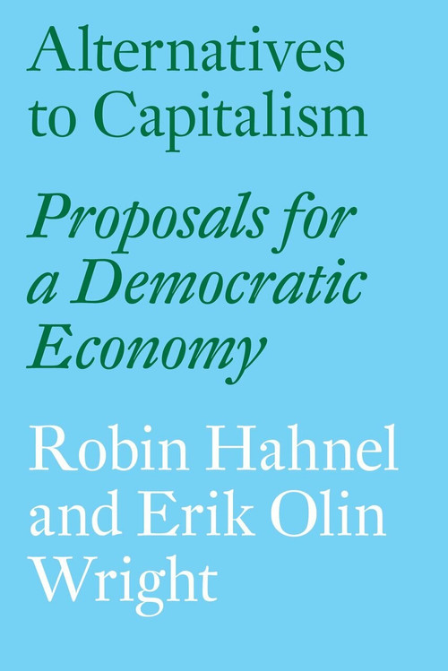 Alternatives to Capitalism (Proposals for a Democratic Economy) by Robin Hahnel, Erik Olin Wright, 9781784785048