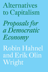 Alternatives to Capitalism (Proposals for a Democratic Economy) by Robin Hahnel, Erik Olin Wright, 9781784785048
