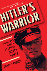 Hitler's Warrior (The Life and Wars of SS Colonel Jochen Peiper) by Danny S. Parker, 9780306824555