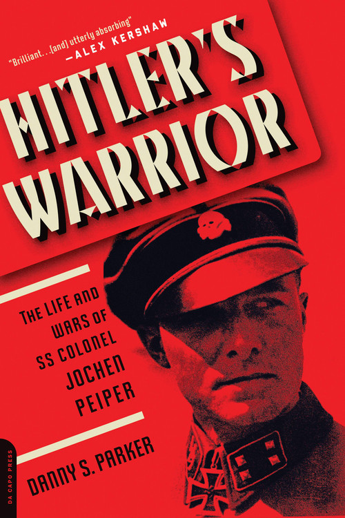 Hitler's Warrior (The Life and Wars of SS Colonel Jochen Peiper) by Danny S. Parker, 9780306824555