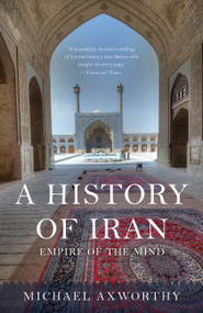 A History of Iran (Empire of the Mind) by Michael Axworthy, 9780465098767