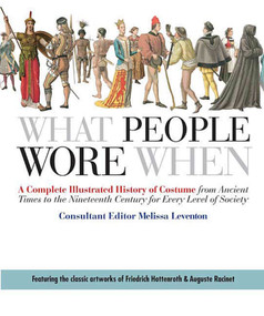 What People Wore When (A Complete Illustrated History of Costume from Ancient Times to the Nineteenth Century for Every Level of Society) by Melissa Leventon, 9780312383213