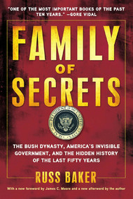 Family of Secrets (The Bush Dynasty, America's Invisible Government, and the Hidden History of the Last Fifty Years) by Russ Baker, 9781608190065