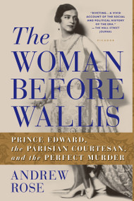 The Woman Before Wallis (Prince Edward, the Parisian Courtesan, and the Perfect Murder) by Andrew Rose, 9781250050069