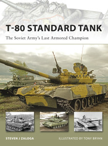 T-80 Standard Tank (The Soviet Army's Last Armored Champion) by Steven J. Zaloga, Tony Bryan, 9781846032448
