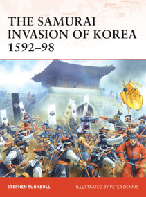 The Samurai Invasion of Korea 1592-98 by Stephen Turnbull, Peter Dennis, 9781846032547