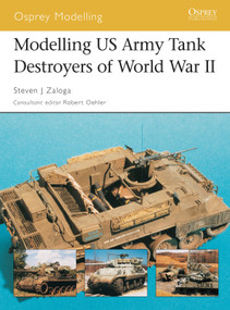 Modelling US Army Tank Destroyers of World War II by Steven J. Zaloga, Robert Oehler, 9781841767994
