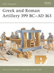 Greek and Roman Artillery 399 BC-AD 363 by Duncan B Campbell, Brian Delf, 9781841766348