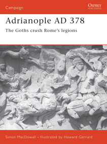 Adrianople AD 378 (The Goths crush Rome's legions) by Simon MacDowall, Howard Gerrard, 9781841761473