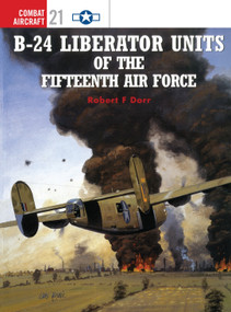 B-24 Liberator Units of the Fifteenth Air Force by Robert F Dorr, Mark Rolfe, 9781841760810