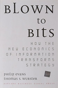 Blown to Bits (How the New Economics of Information Transforms Strategy) by Philip Evans, Thomas S. Wurster, 9780875848778