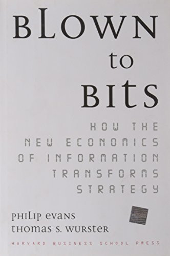Blown to Bits (How the New Economics of Information Transforms Strategy) by Philip Evans, Thomas S. Wurster, 9780875848778