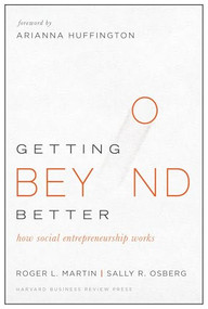 Getting Beyond Better (How Social Entrepreneurship Works) by Roger L. Martin, Sally Osberg, Arianna Huffington, 9781633690684
