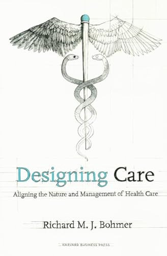 Designing Health Care (Using Operations Management to Improve Performance and Delivery) by Richard M. J. Bohmer, 9781422175606
