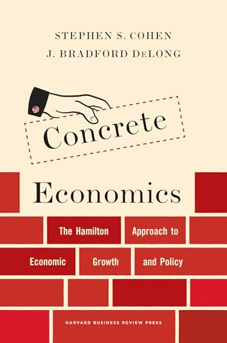 Concrete Economics (The Hamilton Approach to Economic Growth and Policy) by Stephen S. Cohen, J. Bradford DeLong, 9781422189818