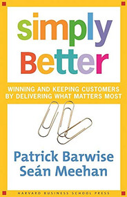Simply Better (Winning and Keeping Customers by Delivering What Matters Most) by Patrick Barwise, Sean Meehan, 9780875843988