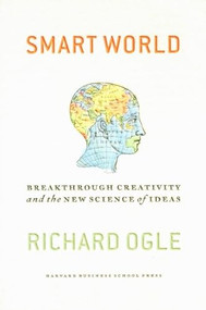 Smart World (Breakthrough Creativity And the New Science of Ideas) by Richard Ogle, 9781591394174