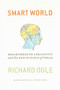 Smart World (Breakthrough Creativity And the New Science of Ideas) by Richard Ogle, 9781591394174