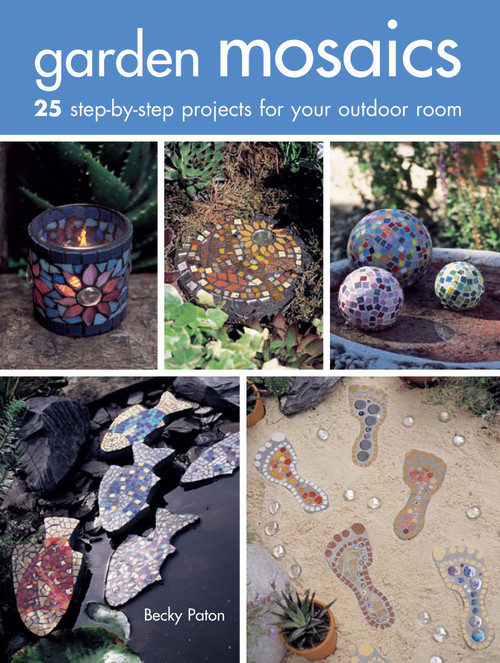 Garden Mosaics (25 step-by-step projects for your outdoor room) by Becky Paton, 9781782493303