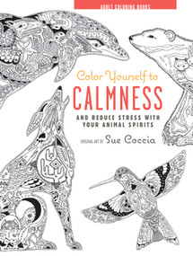 Color Yourself to Calmness (And reduce stress with these animal motifs) by CICO Books, Sue Coccia, 9781782493242