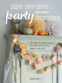 Paper Pom-poms and other Party Decorations (35 step-by-step projects to make with tissue, paper, and card) by Juliet Carr, 9781782492436