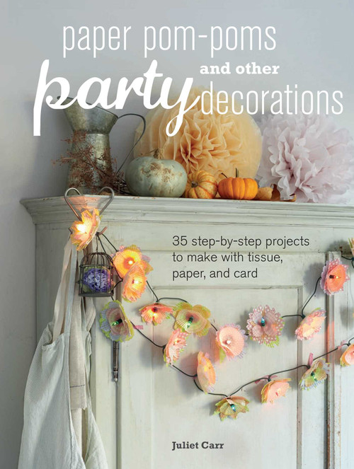 Paper Pom-poms and other Party Decorations (35 step-by-step projects to make with tissue, paper, and card) by Juliet Carr, 9781782492436