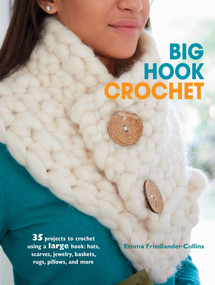 Big Hook Crochet (35 projects to crochet using a large hook: hats, scarves, jewelry, baskets, rugs, pillows, and more) by Emma Friedlander-Collins, 9781782492511