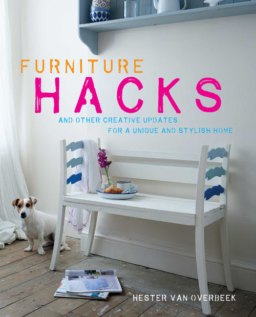 Furniture Hacks (Over 20 step-by-step projects for a unique and stylish home) by Hester van Overbeek, 9781782492368