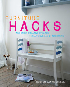 Furniture Hacks (Over 20 step-by-step projects for a unique and stylish home) by Hester van Overbeek, 9781782492368
