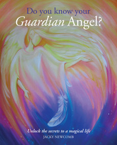 Do You Know Your Guardian Angel? (Unlock the Secrets to a Magical Life) by Jacky Newcomb, 9781782492627