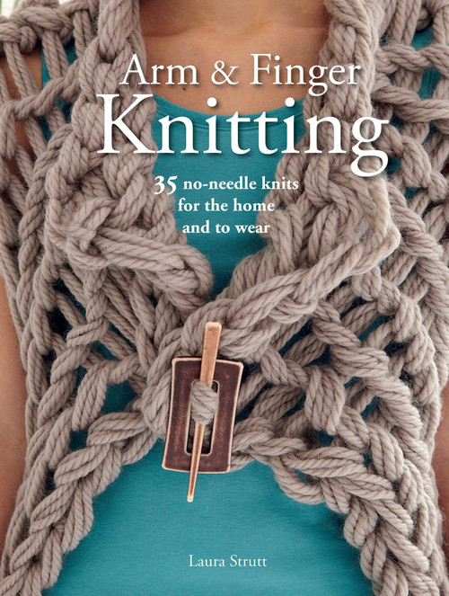 Arm & Finger Knitting (35 no-needle knits for the home and to wear) by Laura Strutt, 9781782492085