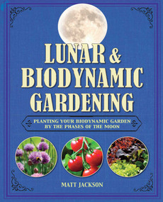 Lunar and Biodynamic Gardening (Planting your biodynamic garden by the phases of the moon) by Matt Jackson, 9781782491880