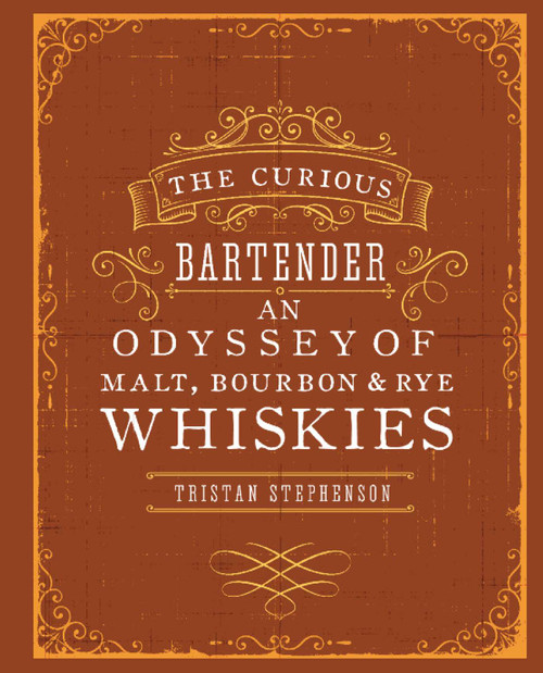 The Curious Bartender: An Odyssey of Malt, Bourbon & Rye Whiskies by Tristan Stephenson, 9781849755627